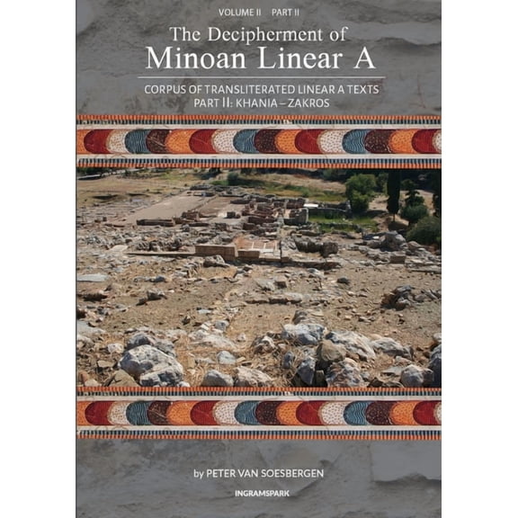The Decipherment of Minoan Linear a The Decipherment of Minoan Linear A, Volume II, Part II: Corpus of transliterated Linear A texts: Khania - Zakros, Book 8, (Paperback)