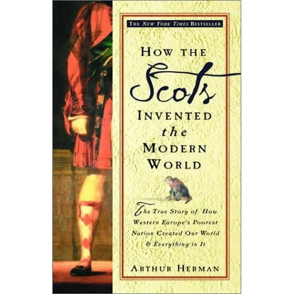How the Scots Invented the Modern World : The True Story of How Western Europe's Poorest Nation Created Our World and Everything in It 9780609809990 Used / Pre-owned