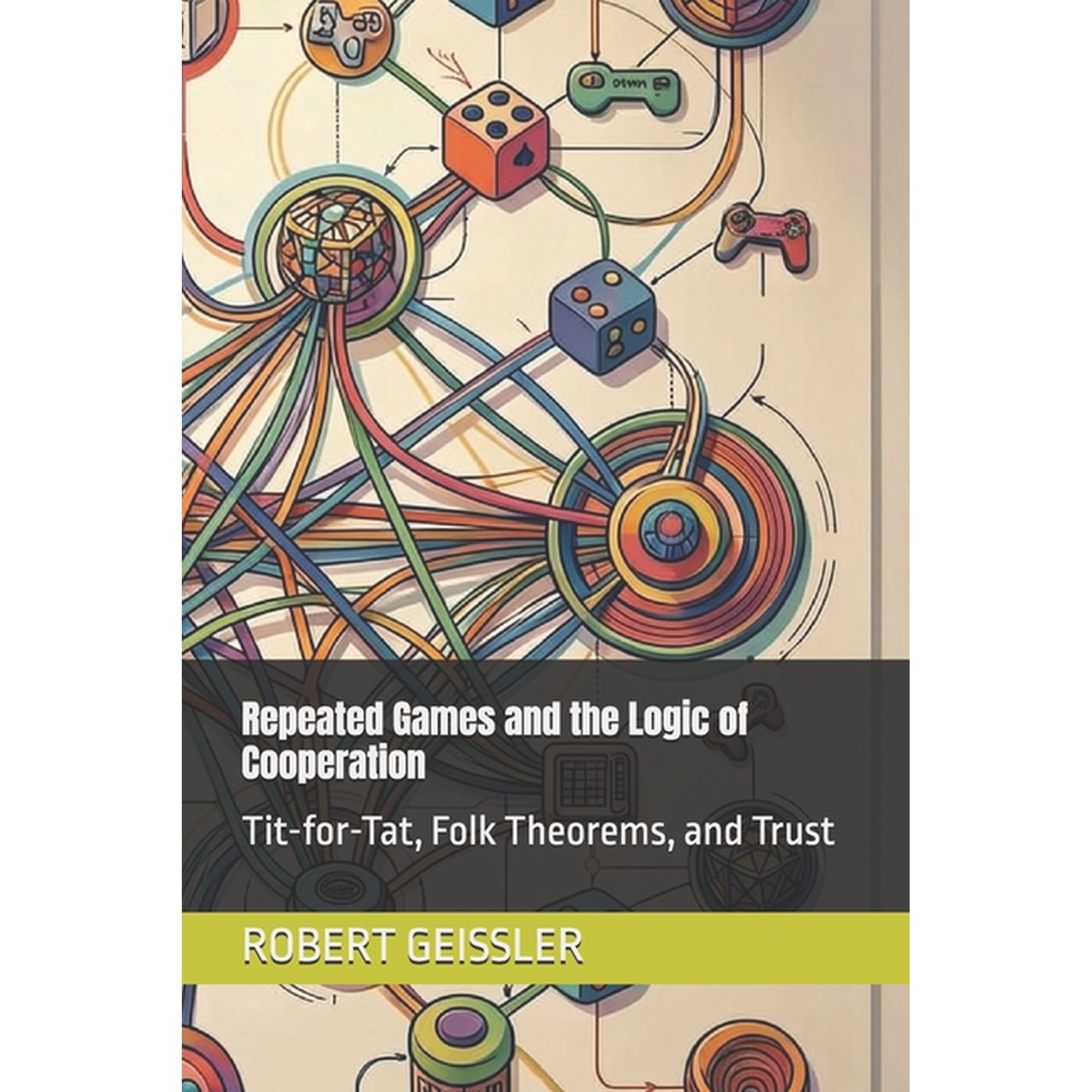 The Game Theory Library Repeated Games and the Logic of Cooperation: Tit-for-Tat, Folk Theorems, and Trust, Book 6, (Paperback)