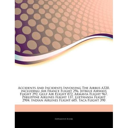 Articles on Accidents and Incidents Involving the Airbus A320, Including: Air France Flight 296, Jetblue Airways Flight 292, Gulf Air Flight 072, Arma