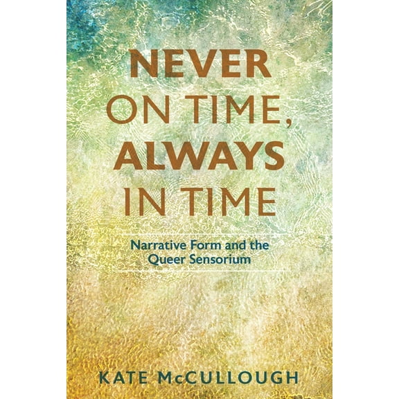 Theory and Interpretation of Narrative Never on Time, Always in Time: Narrative Form and the Queer Sensorium, (Hardcover)