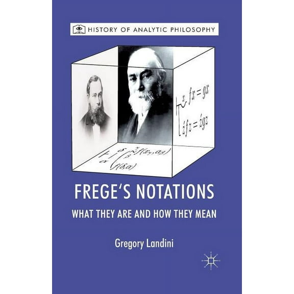 Frege’s Notations: What They Are and How They Mean (History of Analytic Philosophy)