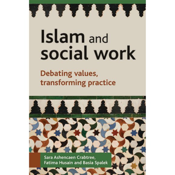 Pre-Owned Islam and Social Work: Debating Values, Transforming Practice (Paperback) by Sara Ashencaen Crabtree, Fatima Husain, Basia Spalek