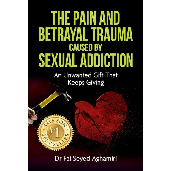The Pain And Betrayal Trauma Caused By Sexual Addiction: An Unwanted Gift That Keeps Giving, (Paperback)