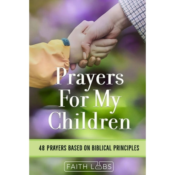 Prayers for My Family Prayers for My Children: 48 Prayers Based on Biblical Principles, (Paperback)