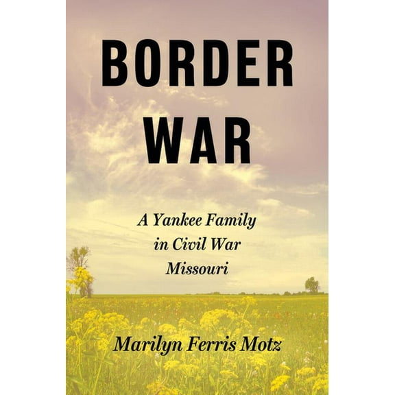 Border War: A Yankee Family in Civil War Missouri, (Paperback)