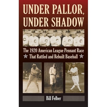 Under Pallor Under Shadow: The 1920 American League Pennant Race That Rattled and Rebuilt Baseball (Hardcover)