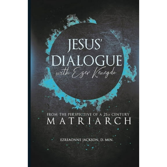 Jesus' Dialogue with Ezer Kenegdo: From The Perspective Of A 21st Century Matriarch, (Paperback)