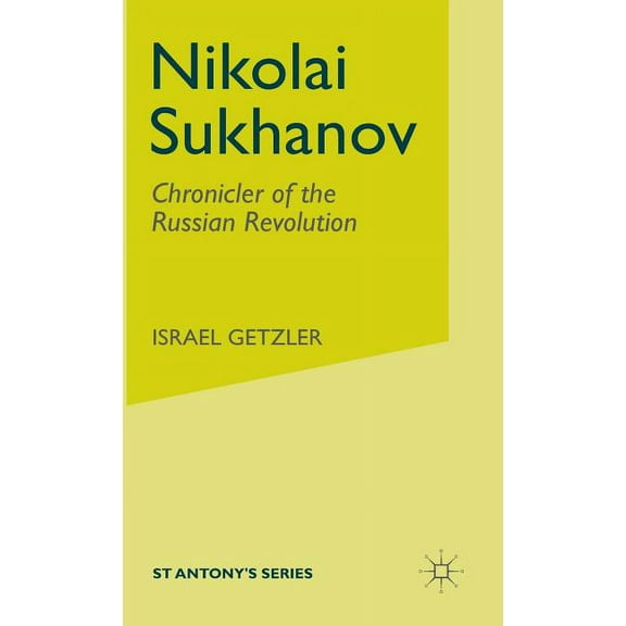 St Antony's Nikolai Sukhanov: Chronicler of the Russian Revolution, (Hardcover)