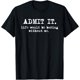 thumbnail image 1 of Admit It Life Would Be Boring Without Me Funny Witty Humor Camiseta, 1 of 2