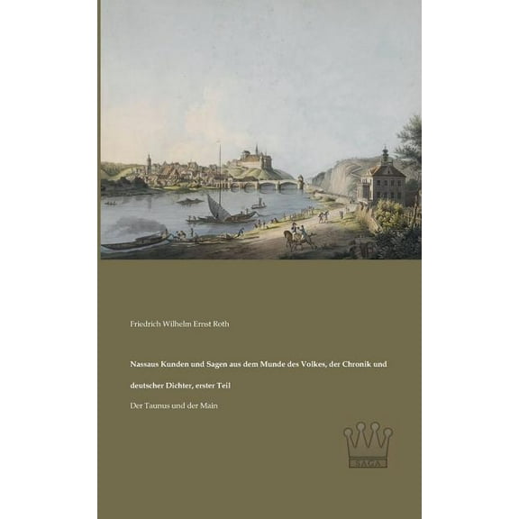 Nassaus Kunden und Sagen aus dem Munde des Volkes, der Chronik und deutscher Dichter, erster Teil: Der Taunus und der Ma, (Paperback)