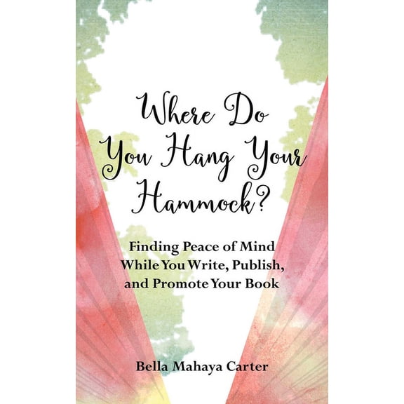 Where Do You Hang Your Hammock?: Finding Peace of Mind While You Write, Publish, and Promote Your Book, (Paperback)