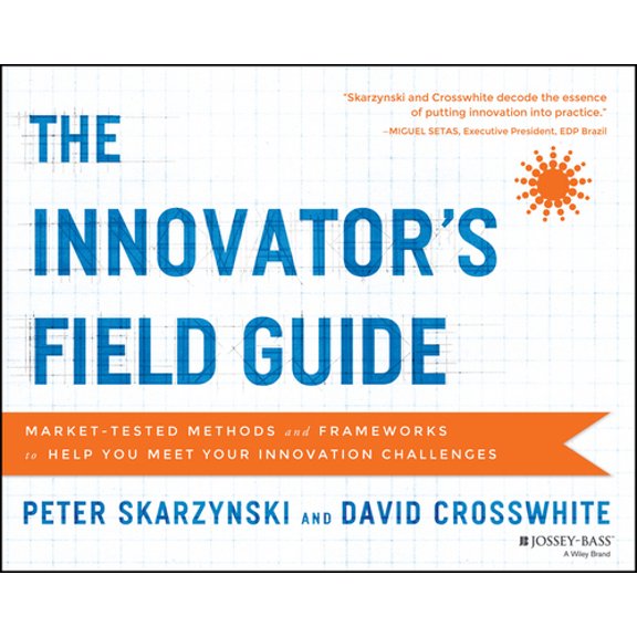Pre-Owned The Innovator's Field Guide: Market Tested Methods and Frameworks to Help You Meet Your Innovation Challenges (Paperback) 1118644301 9781118644300