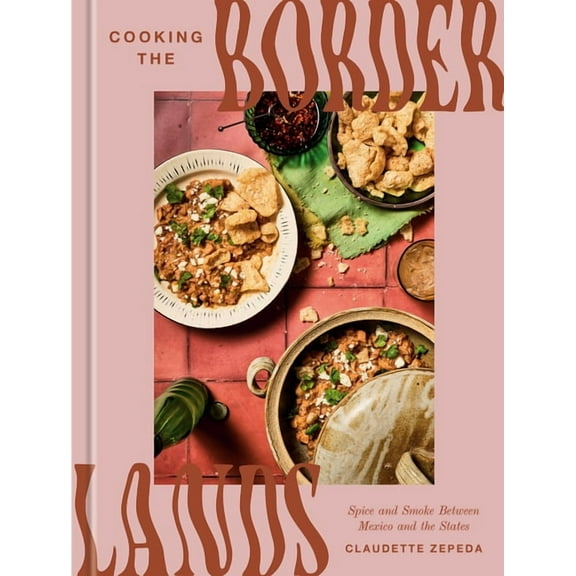 Cooking the Borderlands: Spice and Smoke Between Mexico and the States, (Hardcover)