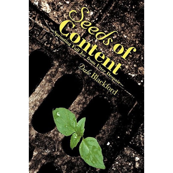Seeds of Content: Sprouting Full Joy from Utter Despair, (Paperback)