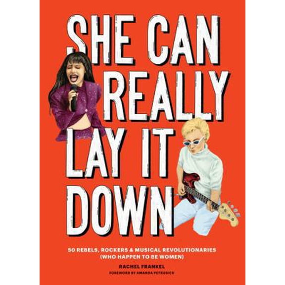 Pre-Owned She Can Really Lay It Down: 50 Rebels, Rockers, and Musical Revolutionaries (Hardcover) 1452171653 9781452171654