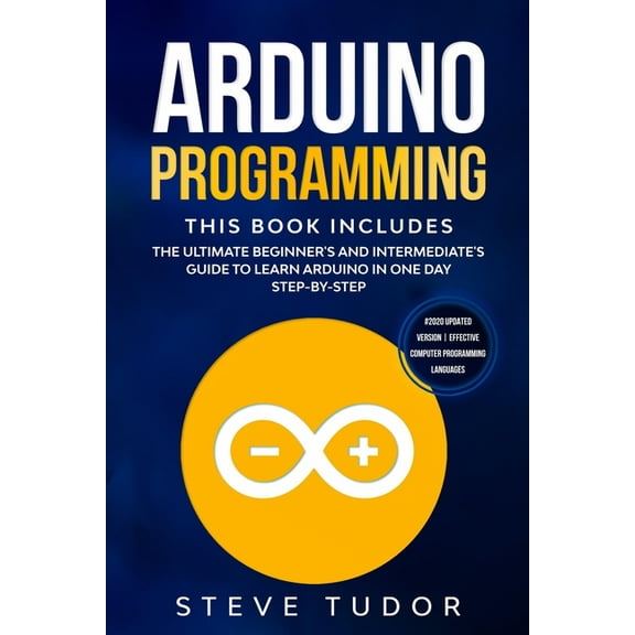 Arduino Programming : The Ultimate Beginner's And Intermediate's Guide To Learn Arduino In One Day Step-By-Step (#2020 Updated Version - Effective Computer Programming Languages) (Paperback)