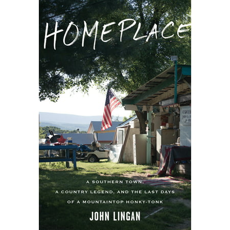 Homeplace : A Southern Town, a Country Legend, and the Last Days of a Mountaintop Honky-Tonk -