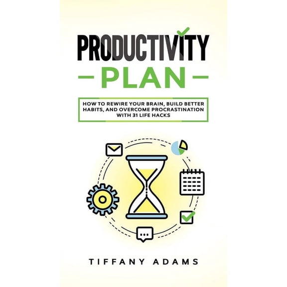 Productivity Plan: How To Rewire Your Brain, Build Better Habits, And Overcome Procrastination With 31 Life Hacks (Hardcover)
