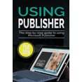 thumbnail image 1 of Using Publisher 2019: The Step-by-step Guide to Using Microsoft Publisher 2019 (Using Microsoft Office), 1 of 1