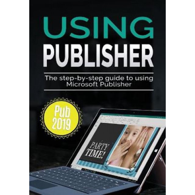 Using Publisher 2019: The Step-by-step Guide to Using Microsoft Publisher 2019 (Using Microsoft Office)