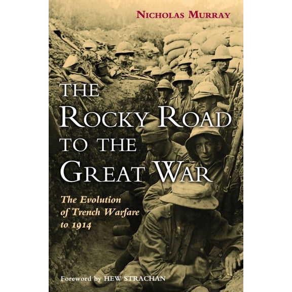 The Rocky Road to the Great War: The Evolution of Trench Warfare to 1914, (Hardcover)