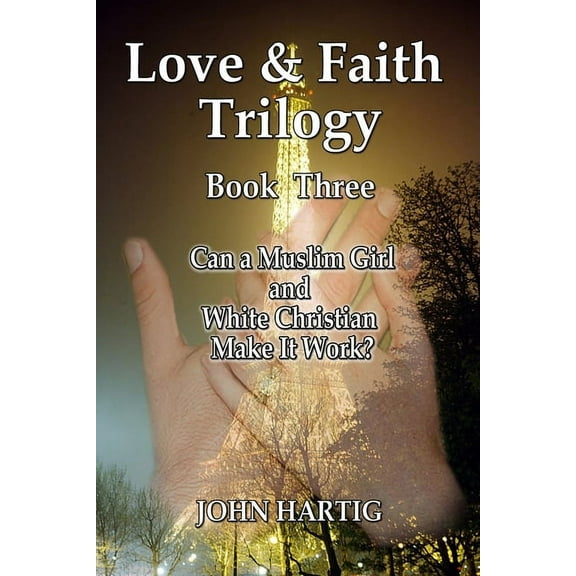 Love and Faith Trilogy: Love and Faith: Book Three: Can A Muslim Girl and White Christian Make it Work? (Paperback)