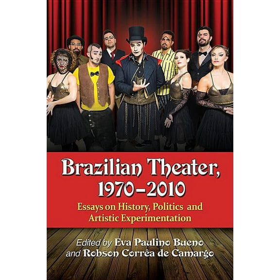 Brazilian Theater, 1970-2010: Essays on History, Politics and Artistic Experimentation (Paperback)