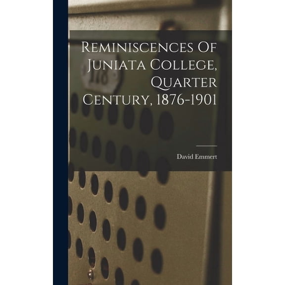 Reminiscences Of Juniata College, Quarter Century, 1876-1901 (Hardcover)