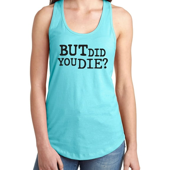 But Did You Die? Racerback Tank