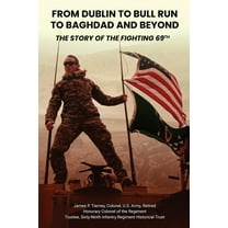 From Dublin to Bull Run to Baghdad and Beyond: The Story of the Fighting 69th, (Paperback)