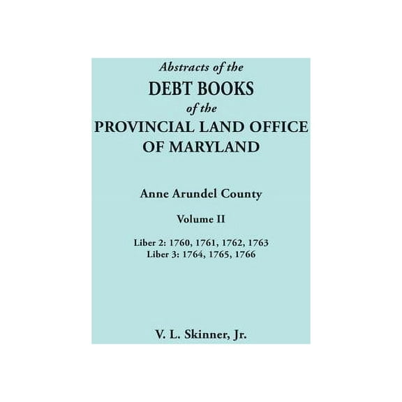 Abstracts of the Debt Books of the Provincial Land Office of Maryland. Anne Arundel County, Volume II. Liber 2: 1760, 17, (Paperback)