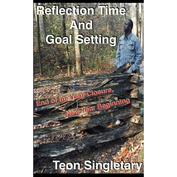 Reflection Time And Goal Setting: End of the Year Closure, New Year Beginning, (Paperback)