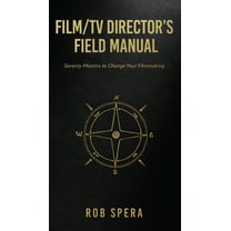 Film/TV Director's Field Manual: Seventy Maxims to Change Your Filmmaking, (Paperback)
