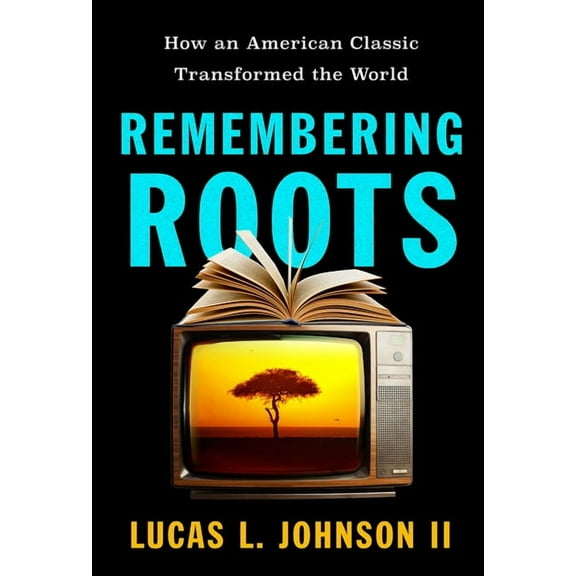 Remembering Roots: How an American Classic Transformed the World, (Hardcover)