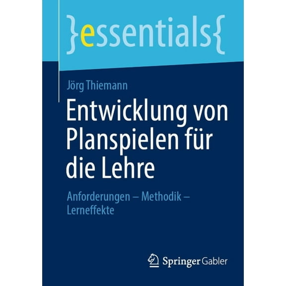 Essentials Entwicklung Von Planspielen Für Die Lehre: Anforderungen - Methodik - Lerneffekte, (Paperback)