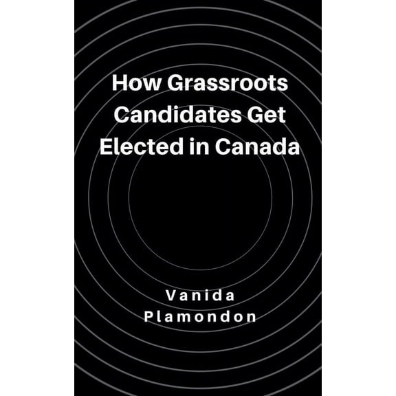 How Grassroots Candidates Get Elected in Canada, (Paperback)
