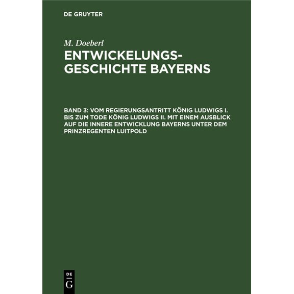 Vom Regierungsantritt KÃ¶nig Ludwigs I. Bis Zum Tode KÃ¶nig Ludwigs II. Mit Einem Ausblick Auf Die Innere Entwicklung Baye, (Hardcover)
