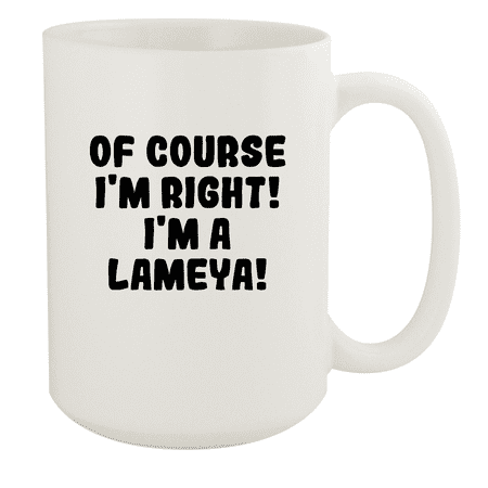 

Of Course I m Right! I m A Lameya! - Ceramic 15oz White Mug White