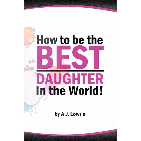 How to be the Best Daughter in the World: A guide to being the daughter your parents always wanted., (Paperback)