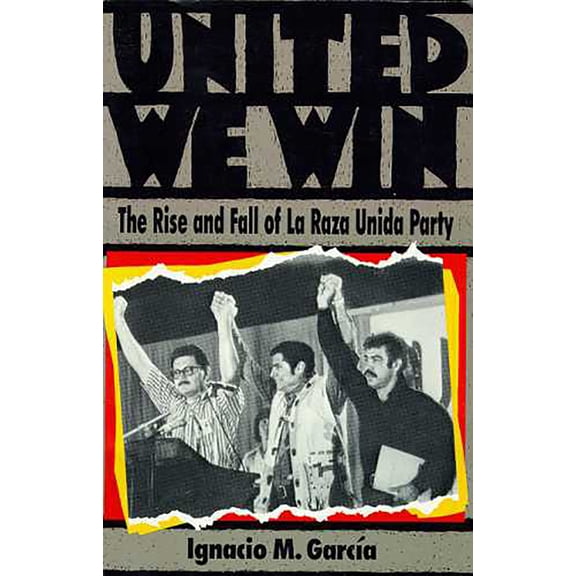 Pre-Owned United We Win: The Rise and Fall of La Raza Unida Party (Paperback) 0939363011 9780939363018