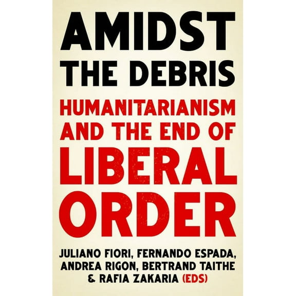 Amidst the Debris: Humanitarianism and the End of Liberal Order, (Paperback)