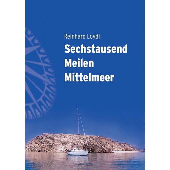 Sechstausend Meilen Mittelmeer: Von West nach Ost in fÃ¼nf wunderbaren Segelsommern, (Paperback)