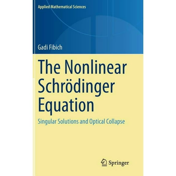 Applied Mathematical Sciences The Nonlinear Schrödinger Equation: Singular Solutions and Optical Collapse, Book 192, (Hardcover)