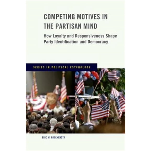 Pre-Owned Political Psychology Competing Motives in the Partisan Mind: How Loyalty and Responsiveness Shape Party Identification and Democracy, (Paperback)