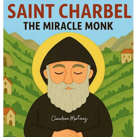 The Saintly Saint Charbel: The Miracle Monk, Book 1, (Hardcover)