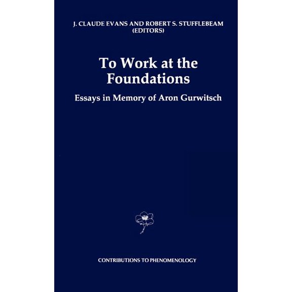 Contributions to Phenomenology To Work at the Foundations: Essays in Memory of Aron Gurwitsch, Book 25, (Hardcover)
