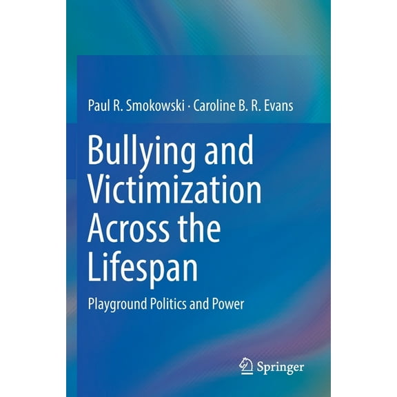 Bullying and Victimization Across the Lifespan: Playground Politics and Power, (Paperback)