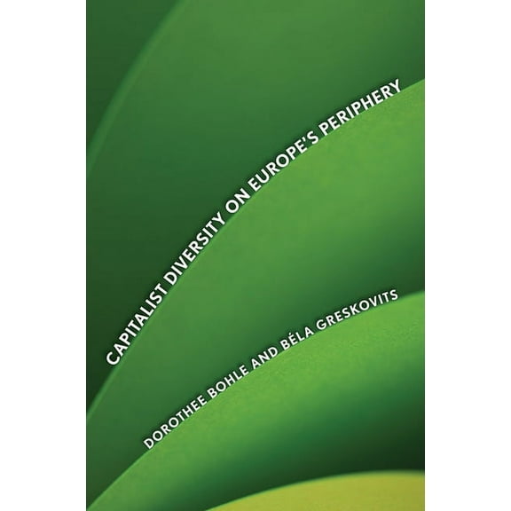 Cornell Studies in Political Economy Capitalist Diversity on Europe's Periphery, (Paperback)