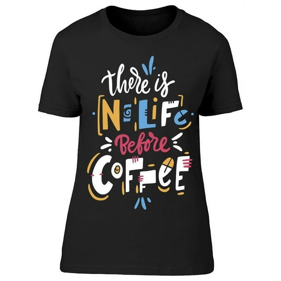 There's No Life Before Coffee T-Shirt Women -Image by Shutterstock, Female XX-Large